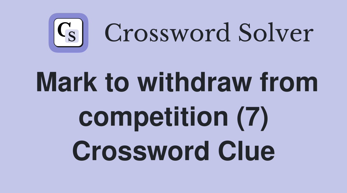 Mark to withdraw from competition (7) Crossword Clue