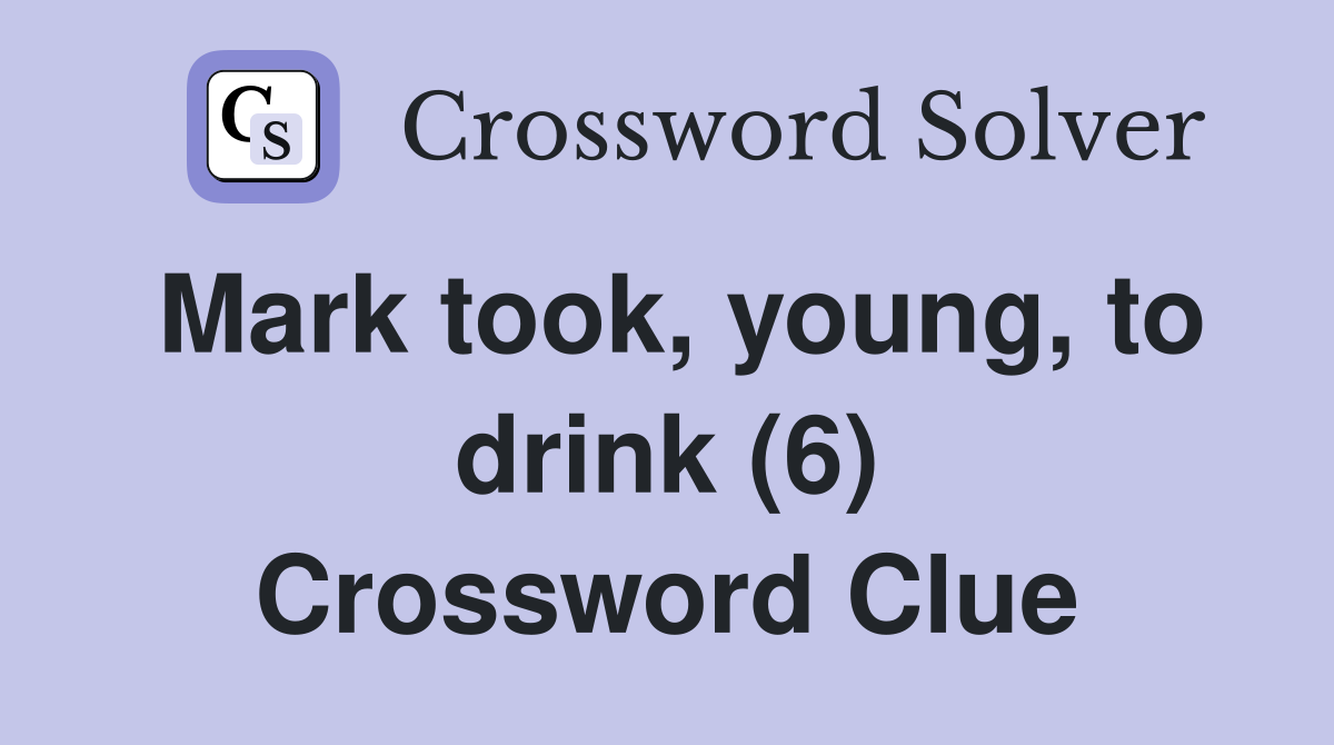 Mark took, young, to drink (6) Crossword Clue