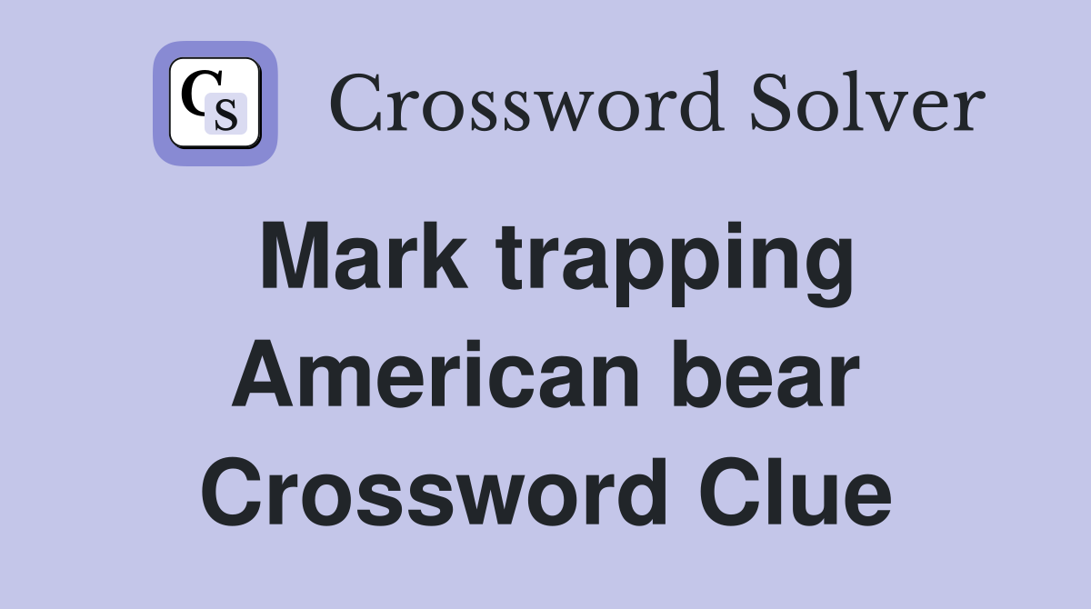 Mark trapping American bear Crossword Clue