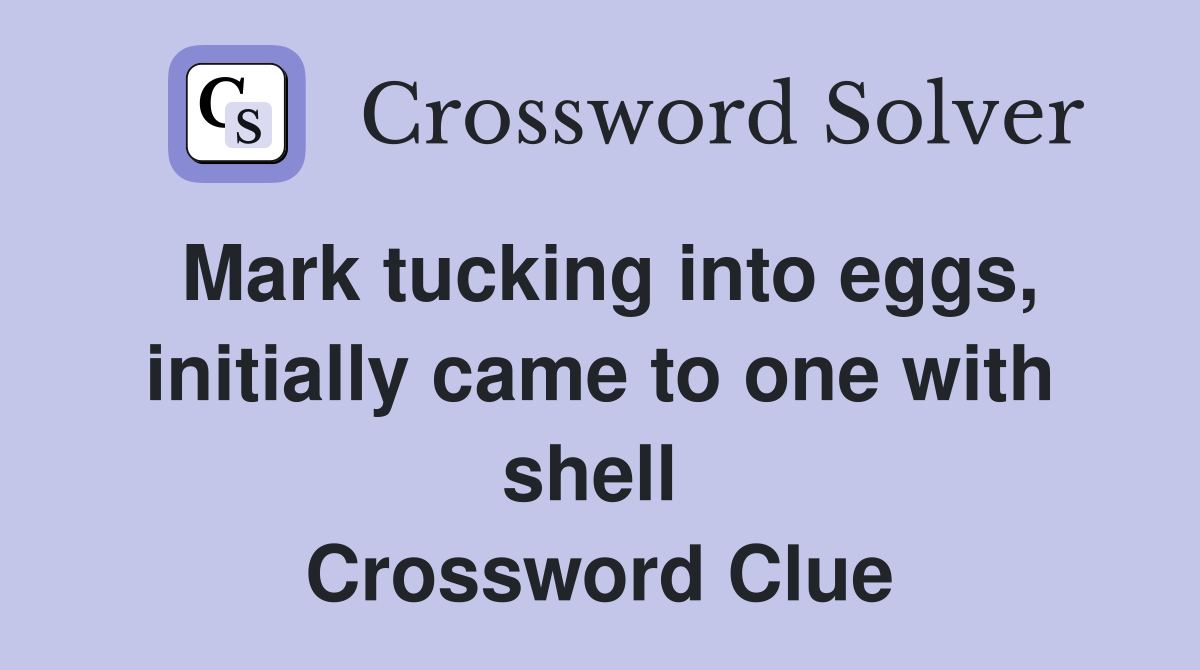 Mark tucking into eggs, initially came to one with shell  Crossword Clue