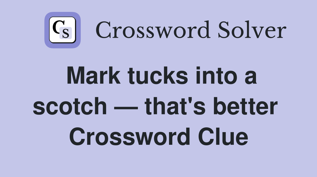 Mark tucks into a scotch — that's better  Crossword Clue