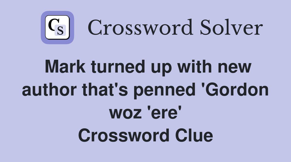 Mark turned up with new author that's penned 'Gordon woz 'ere' Crossword Clue