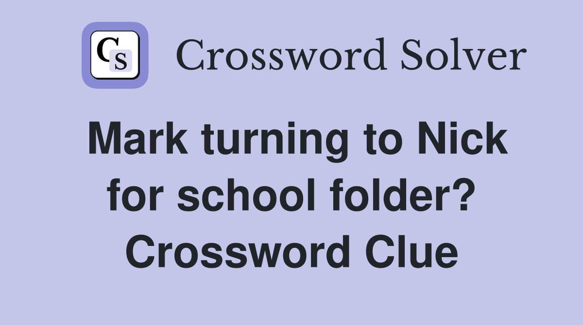 Mark turning to Nick for school folder? Crossword Clue