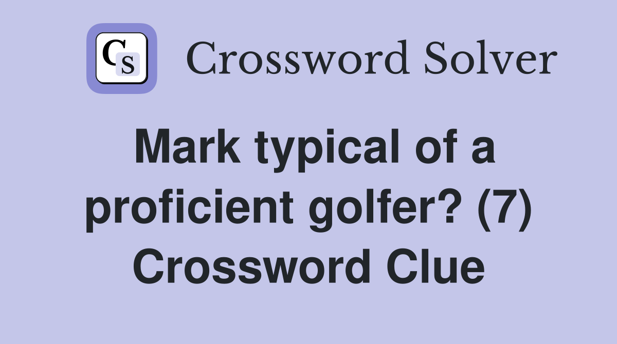 Mark typical of a proficient golfer? (7) Crossword Clue