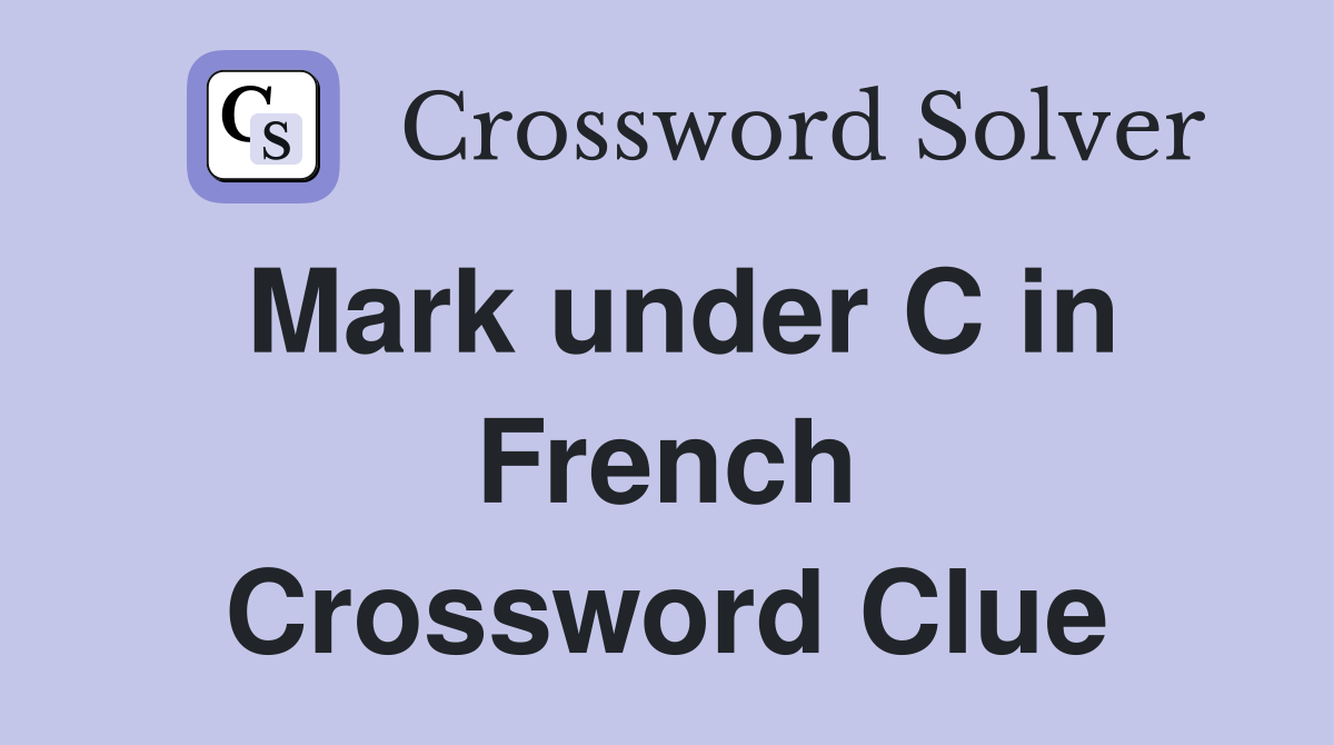 Mark under C in French Crossword Clue