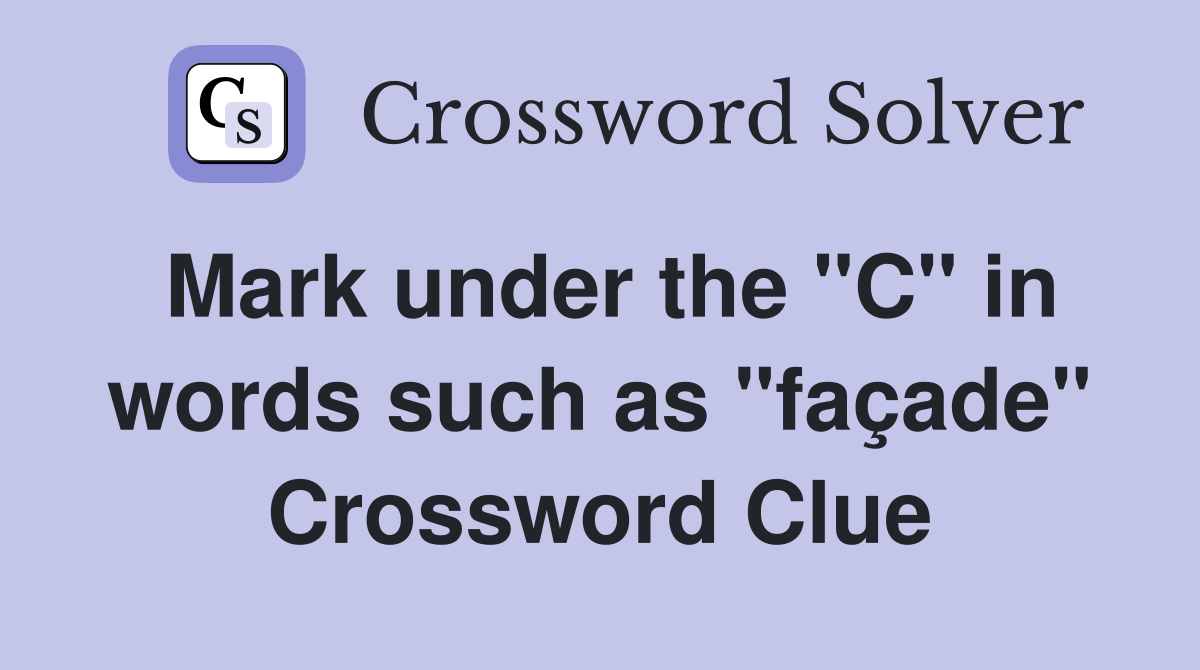 Mark under the "C" in words such as "façade" Crossword Clue