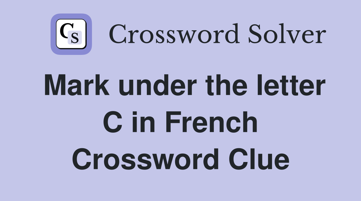 Mark under the letter C in French Crossword Clue