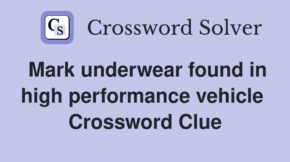 Mark underwear found in high performance vehicle  Crossword Clue