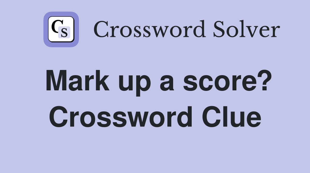 Mark up a score? Crossword Clue