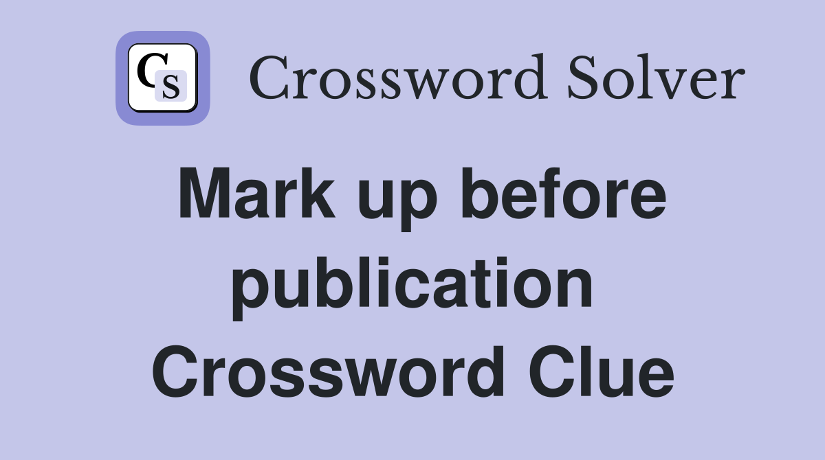 Mark up before publication Crossword Clue