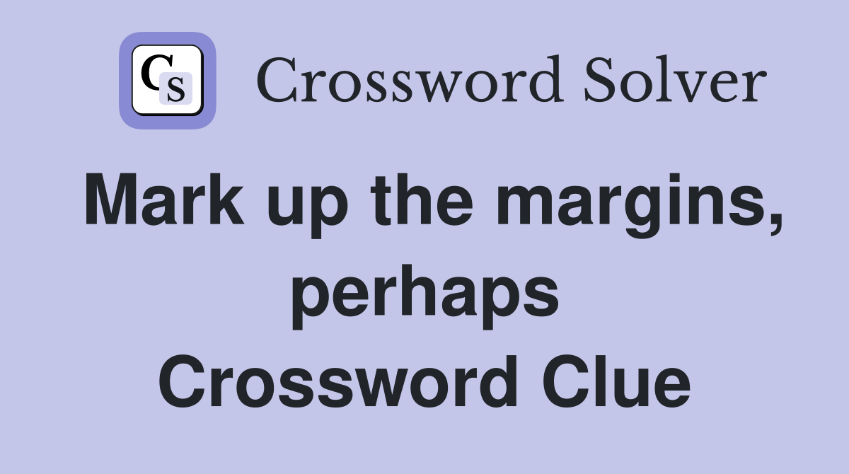 Mark up the margins, perhaps Crossword Clue