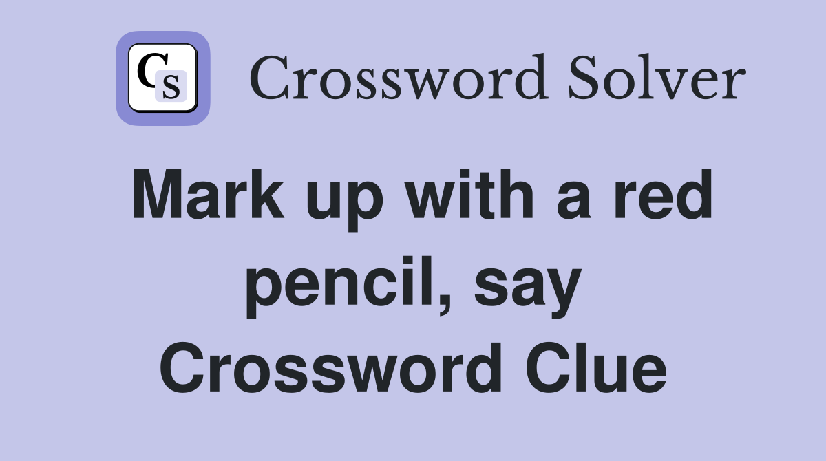 Mark up with a red pencil, say Crossword Clue