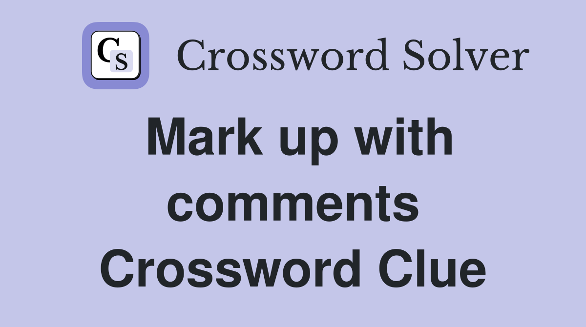 Mark up with comments Crossword Clue