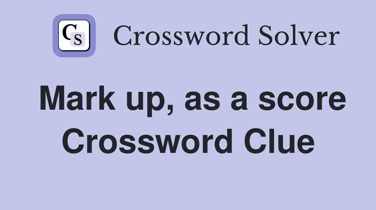 Mark up, as a score Crossword Clue