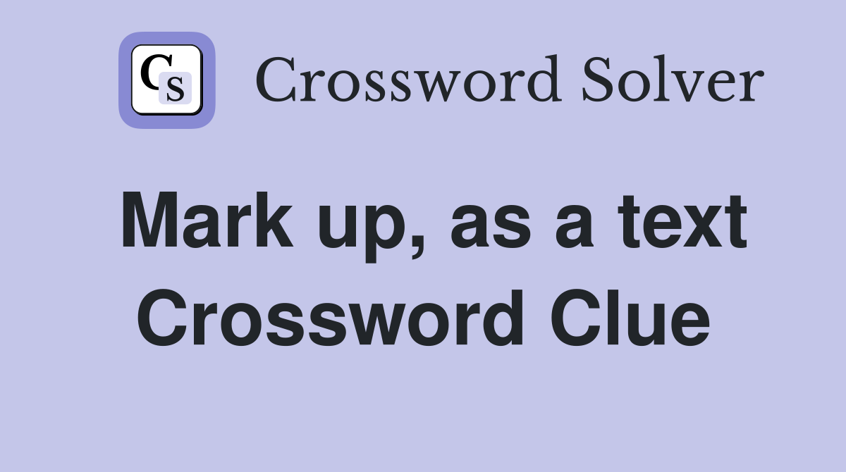 Mark up, as a text Crossword Clue