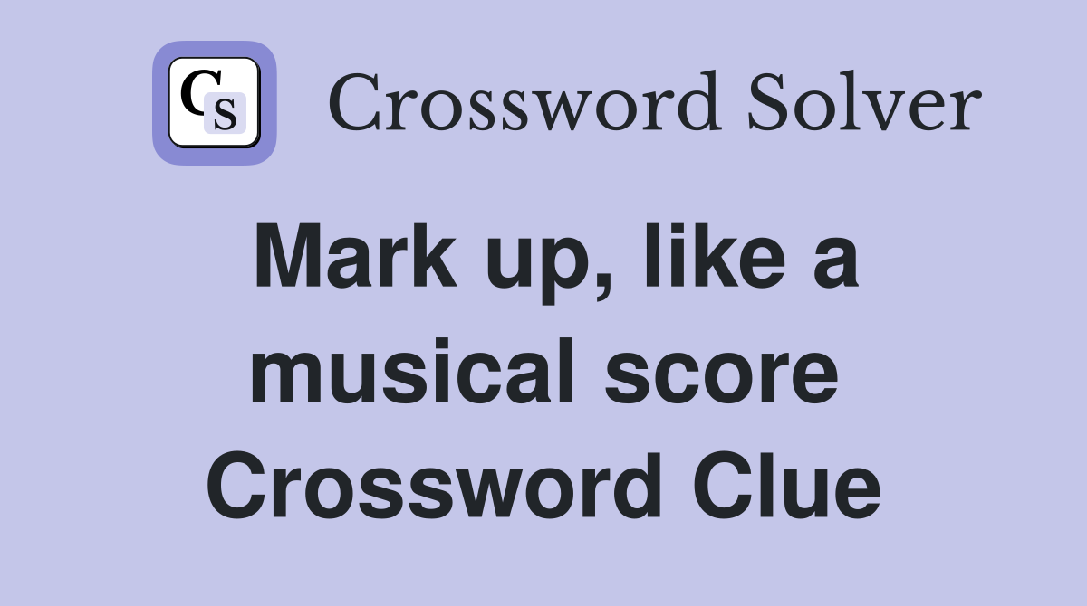 Mark up, like a musical score Crossword Clue