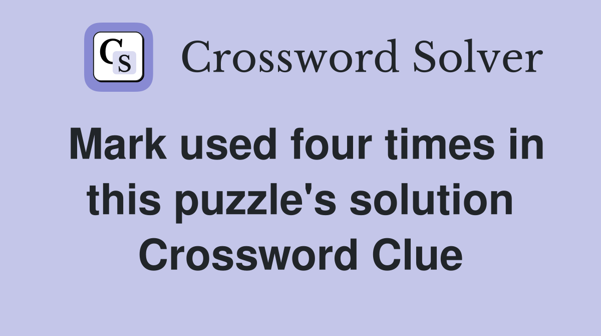 Mark used four times in this puzzle's solution Crossword Clue