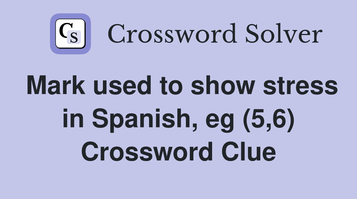 Mark used to show stress in Spanish, eg (5,6) Crossword Clue