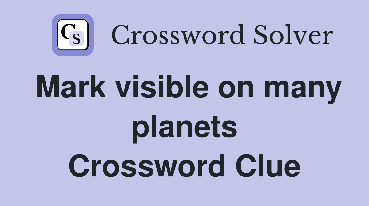 Mark visible on many planets Crossword Clue