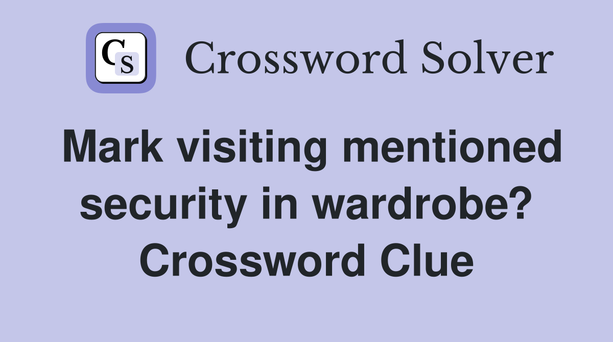 Mark visiting mentioned security in wardrobe? Crossword Clue