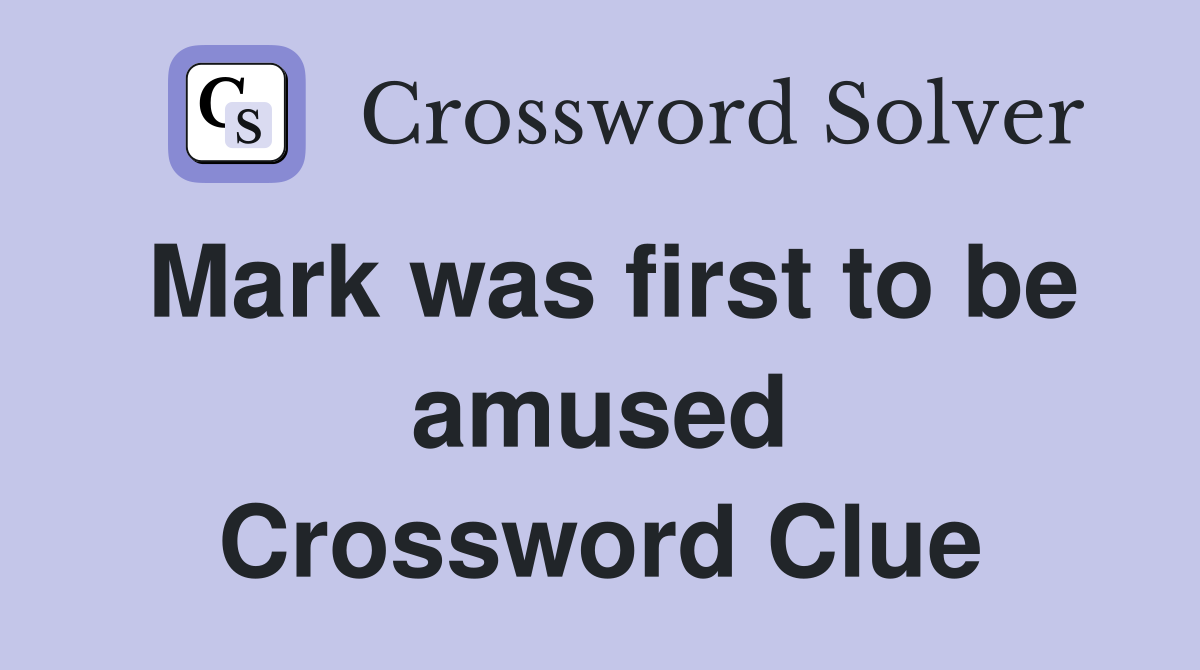 Mark was first to be amused Crossword Clue
