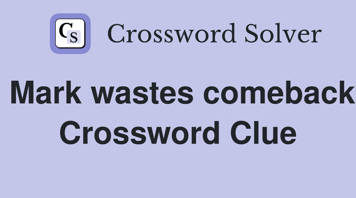 Mark wastes comeback Crossword Clue