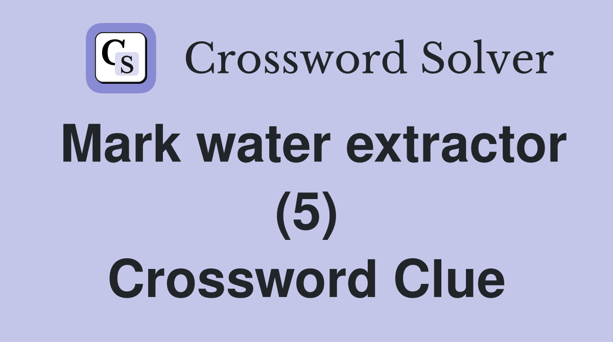 Mark water extractor (5) Crossword Clue