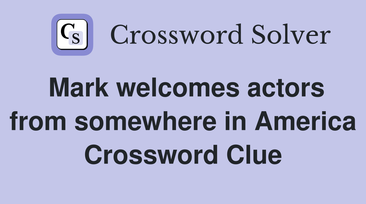 Mark welcomes actors from somewhere in America Crossword Clue