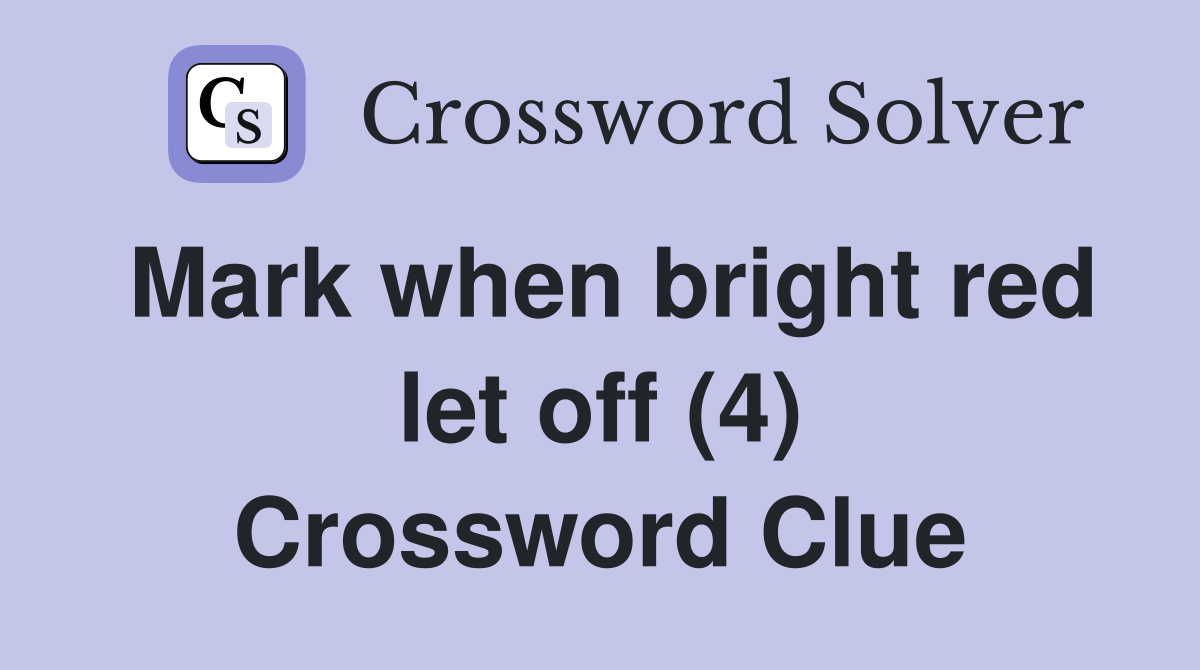 Mark when bright red let off (4) Crossword Clue