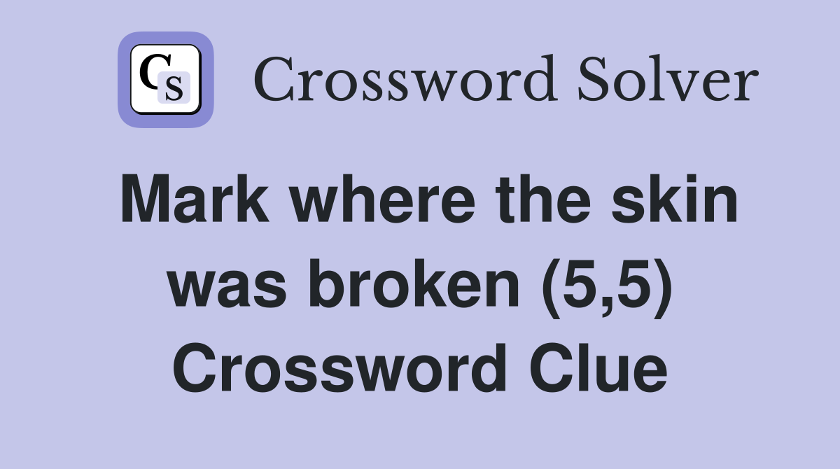 Mark where the skin was broken (5,5) Crossword Clue