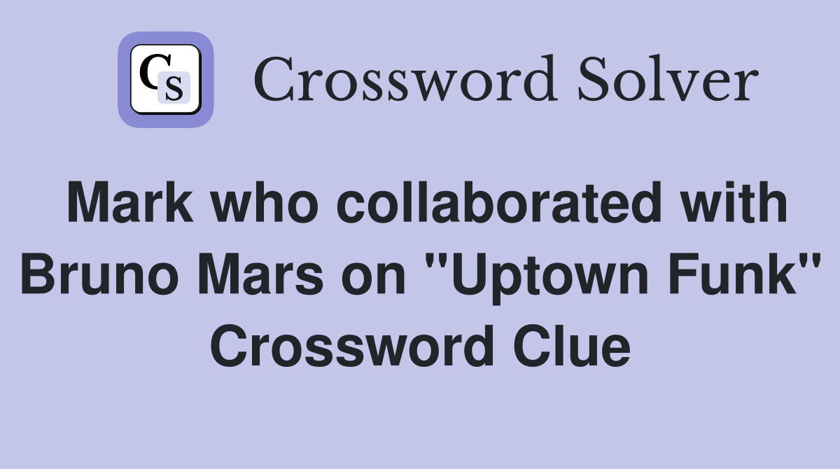 Mark who collaborated with Bruno Mars on "Uptown Funk" Crossword Clue