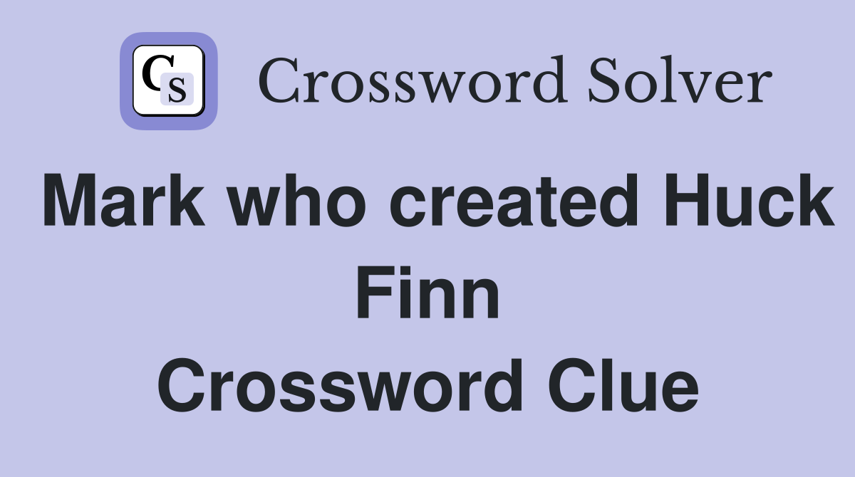Mark who created Huck Finn Crossword Clue
