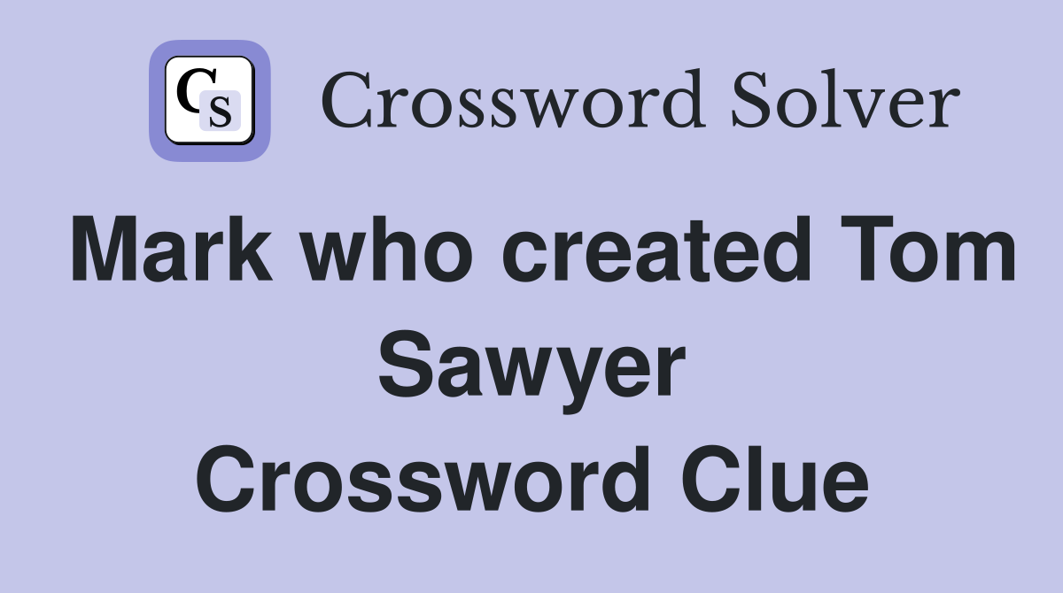 Mark who created Tom Sawyer Crossword Clue