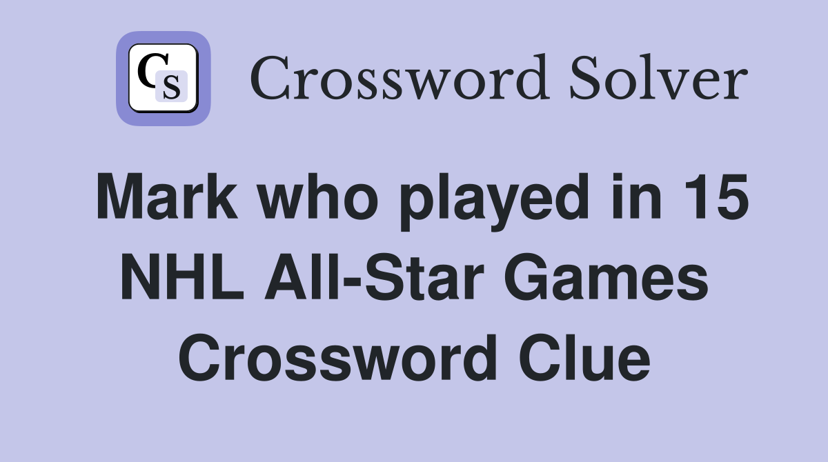 Mark who played in 15 NHL All-Star Games Crossword Clue