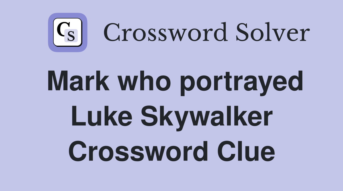 Mark who portrayed Luke Skywalker Crossword Clue