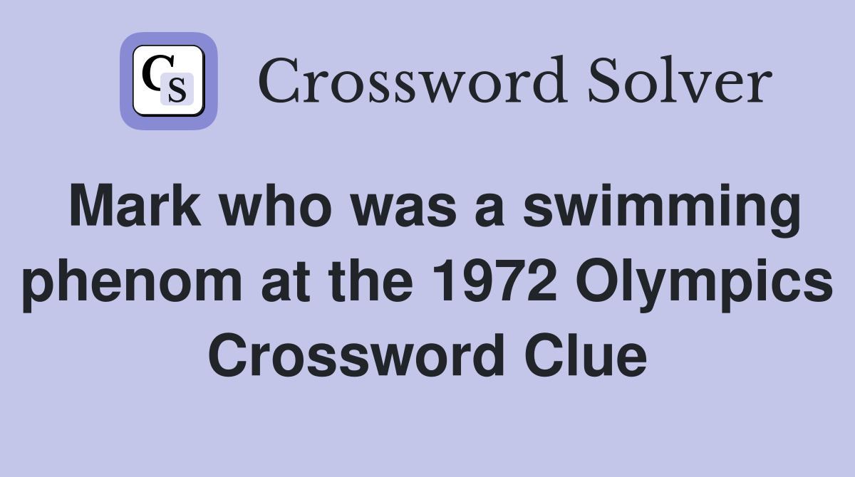 Mark who was a swimming phenom at the 1972 Olympics Crossword Clue