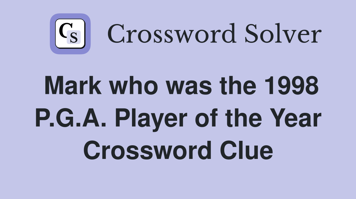 Mark who was the 1998 P.G.A. Player of the Year Crossword Clue