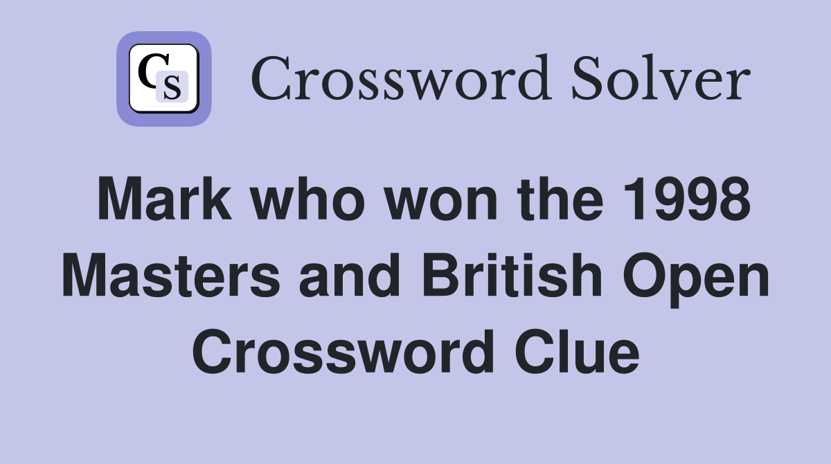 Mark who won the 1998 Masters and British Open Crossword Clue