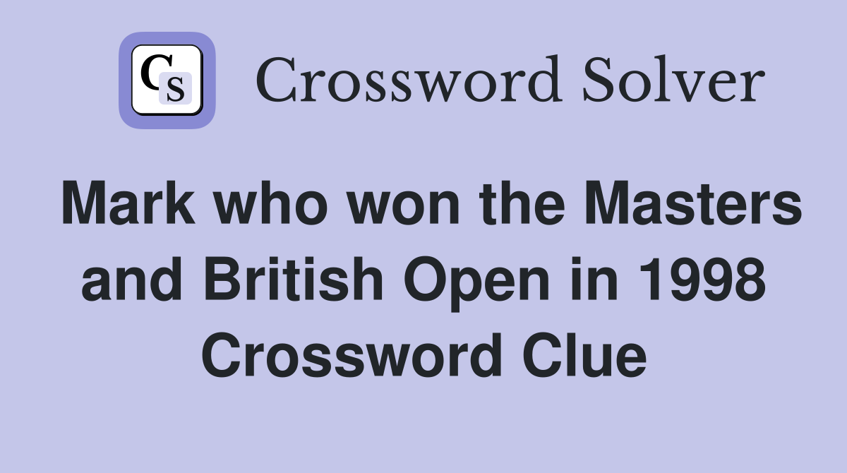 Mark who won the Masters and British Open in 1998 Crossword Clue