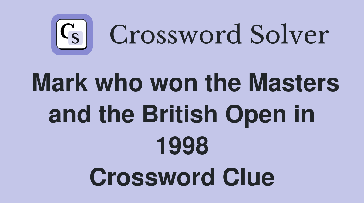Mark who won the Masters and the British Open in 1998 Crossword Clue