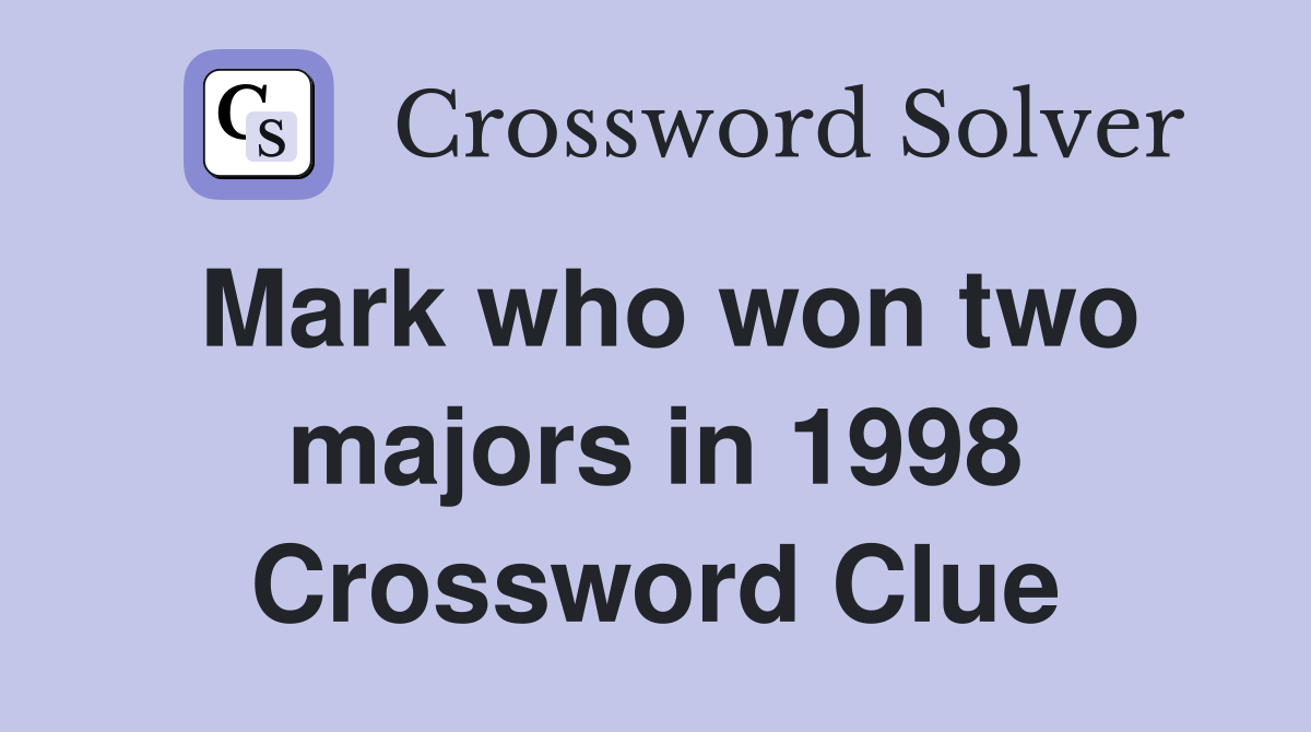 Mark who won two majors in 1998 Crossword Clue