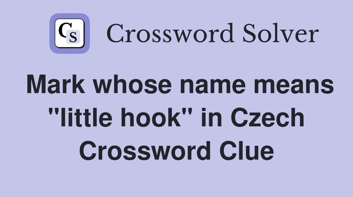 Mark whose name means "little hook" in Czech Crossword Clue