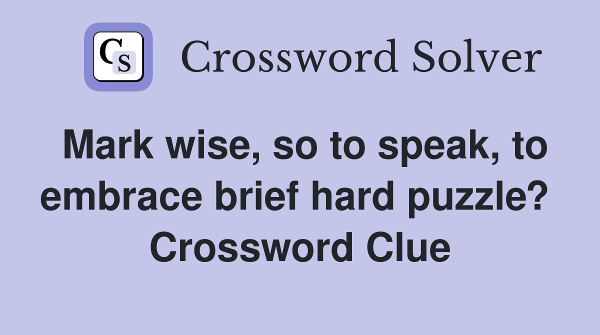 Mark wise, so to speak, to embrace brief hard puzzle?  Crossword Clue