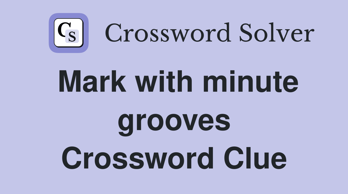 Mark with minute grooves Crossword Clue