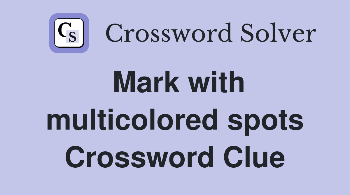 Mark with multicolored spots Crossword Clue
