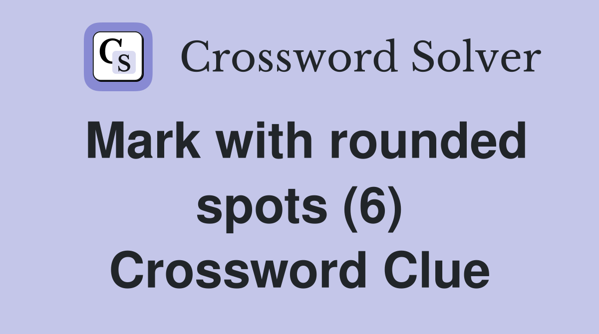 Mark with rounded spots (6) Crossword Clue