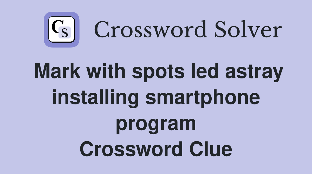 Mark with spots led astray instal­ling smartphone program Crossword Clue