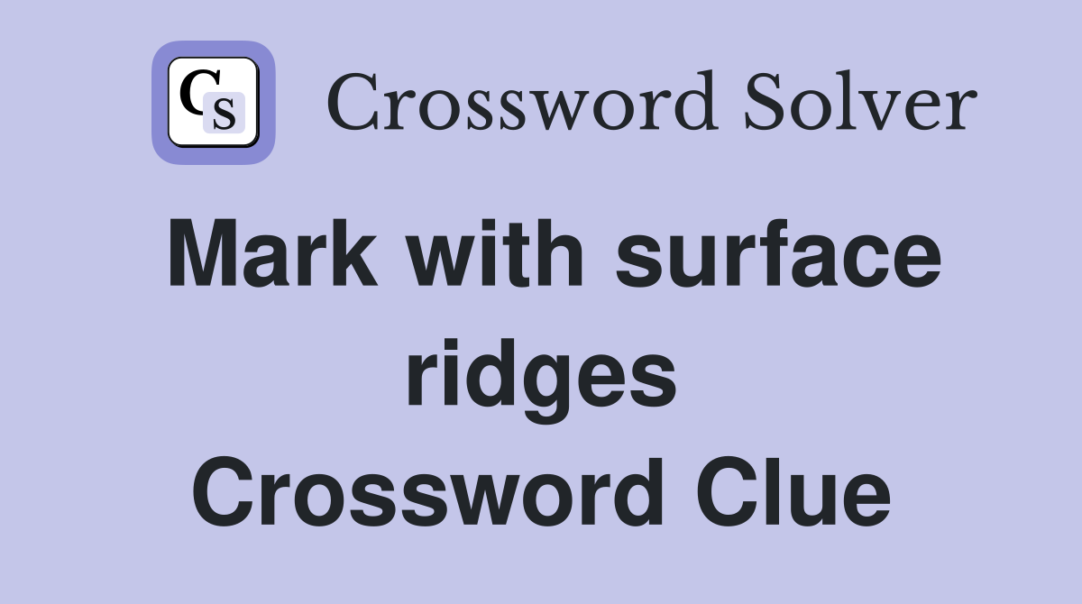 Mark with surface ridges Crossword Clue