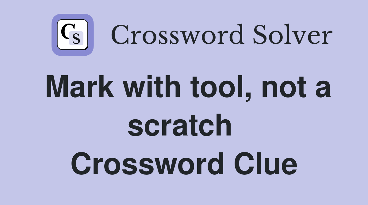 Mark with tool, not a scratch  Crossword Clue