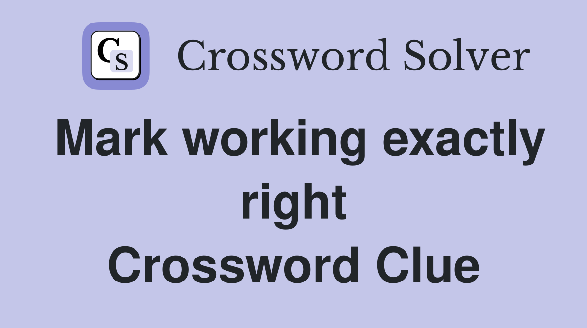 Mark working exactly right Crossword Clue